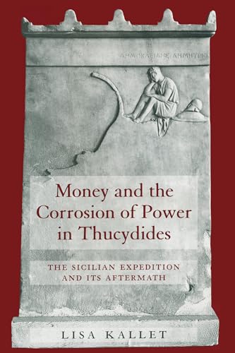 Money and the Corrosion of Power in Thucydides: The Sicilian Expedition and Its Aftermath (Joan Palevsky Imprint in Classical Literature) von University of California Press